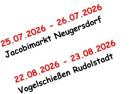 25.07.2026 - 26.07.2026     Jacobimarkt Neugersdorf  22.08.2026 - 23.08.2026     Vogelschießen Rudolstadt
