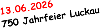13.06.2026     750 Jahrfeier Luckau
